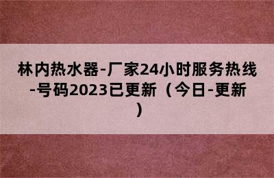 林内热水器-厂家24小时服务热线-号码2023已更新（今日-更新）