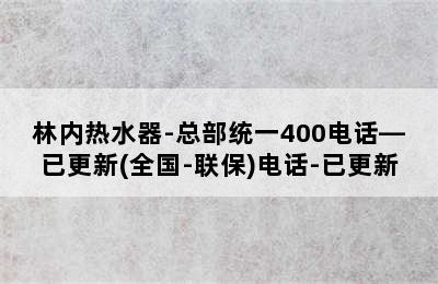 林内热水器-总部统一400电话—已更新(全国-联保)电话-已更新