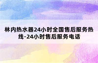 林内热水器24小时全国售后服务热线-24小时售后服务电话