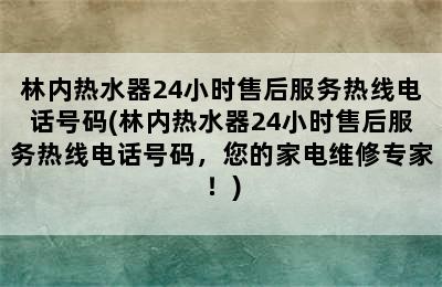 林内热水器24小时售后服务热线电话号码(林内热水器24小时售后服务热线电话号码，您的家电维修专家！)