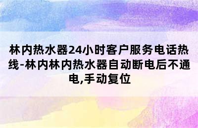 林内热水器24小时客户服务电话热线-林内林内热水器自动断电后不通电,手动复位