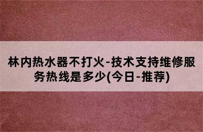 林内热水器不打火-技术支持维修服务热线是多少(今日-推荐)