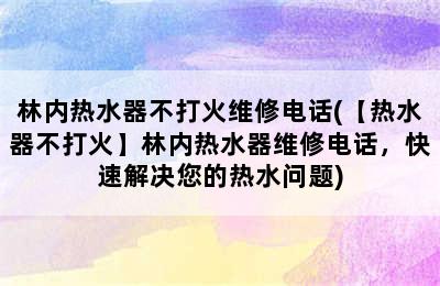 林内热水器不打火维修电话(【热水器不打火】林内热水器维修电话，快速解决您的热水问题)