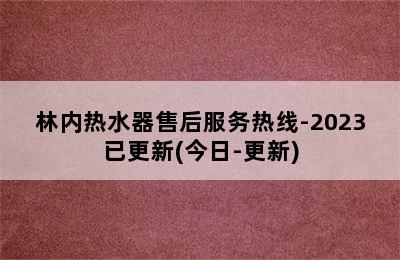 林内热水器售后服务热线-2023已更新(今日-更新)