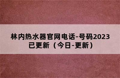 林内热水器官网电话-号码2023已更新（今日-更新）