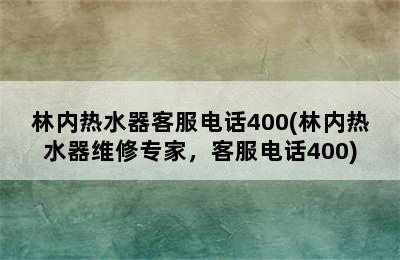 林内热水器客服电话400(林内热水器维修专家，客服电话400)