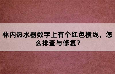 林内热水器数字上有个红色横线，怎么排查与修复？