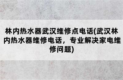 林内热水器武汉维修点电话(武汉林内热水器维修电话，专业解决家电维修问题)