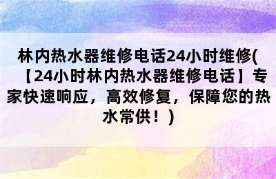 林内热水器维修电话24小时维修(【24小时林内热水器维修电话】专家快速响应，高效修复，保障您的热水常供！)