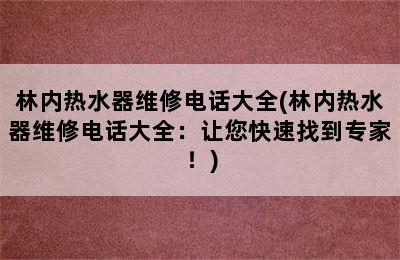 林内热水器维修电话大全(林内热水器维修电话大全：让您快速找到专家！)