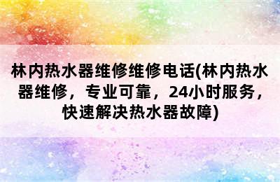 林内热水器维修维修电话(林内热水器维修，专业可靠，24小时服务，快速解决热水器故障)