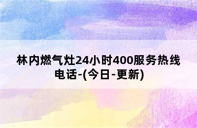 林内燃气灶24小时400服务热线电话-(今日-更新)