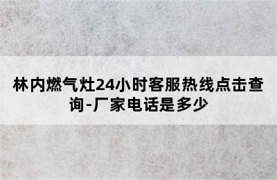 林内燃气灶24小时客服热线点击查询-厂家电话是多少