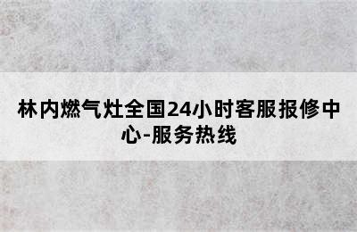 林内燃气灶全国24小时客服报修中心-服务热线