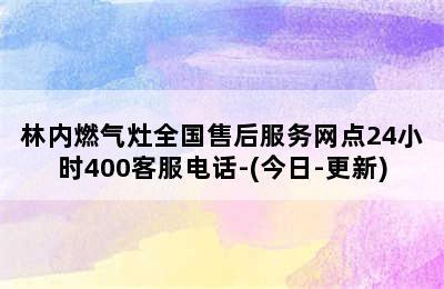 林内燃气灶全国售后服务网点24小时400客服电话-(今日-更新)