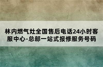 林内燃气灶全国售后电话24小时客服中心-总部一站式报修服务号码