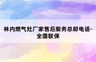 林内燃气灶厂家售后服务总部电话-全国联保