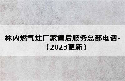 林内燃气灶厂家售后服务总部电话-（2023更新）