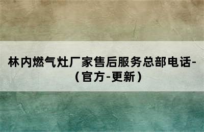 林内燃气灶厂家售后服务总部电话-（官方-更新）