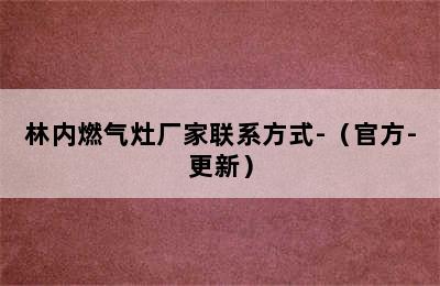 林内燃气灶厂家联系方式-（官方-更新）