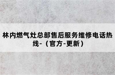 林内燃气灶总部售后服务维修电话热线-（官方-更新）