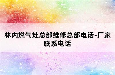 林内燃气灶总部维修总部电话-厂家联系电话