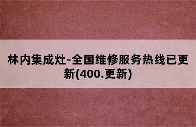 林内集成灶-全国维修服务热线已更新(400.更新)