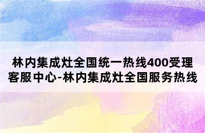 林内集成灶全国统一热线400受理客服中心-林内集成灶全国服务热线