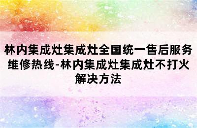 林内集成灶集成灶全国统一售后服务维修热线-林内集成灶集成灶不打火解决方法