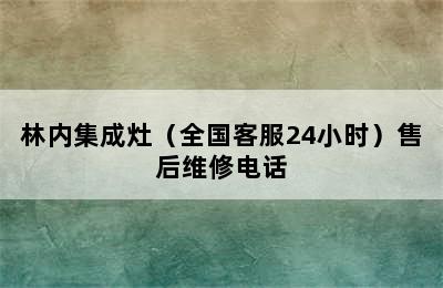 林内集成灶（全国客服24小时）售后维修电话