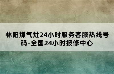 林阳煤气灶24小时服务客服热线号码-全国24小时报修中心