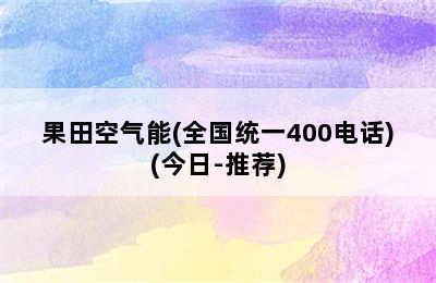 果田空气能(全国统一400电话)(今日-推荐)