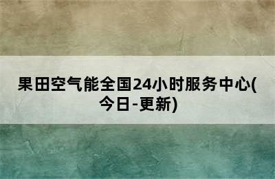 果田空气能全国24小时服务中心(今日-更新)