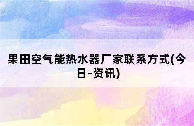 果田空气能热水器厂家联系方式(今日-资讯)