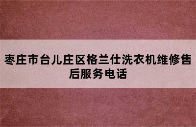 枣庄市台儿庄区格兰仕洗衣机维修售后服务电话