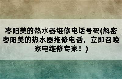 枣阳美的热水器维修电话号码(解密枣阳美的热水器维修电话，立即召唤家电维修专家！)