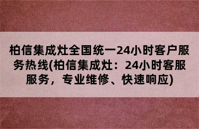 柏信集成灶全国统一24小时客户服务热线(柏信集成灶：24小时客服服务，专业维修、快速响应)