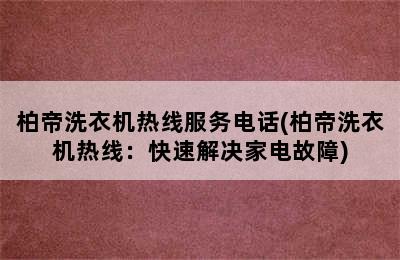 柏帝洗衣机热线服务电话(柏帝洗衣机热线：快速解决家电故障)