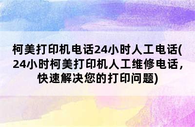 柯美打印机电话24小时人工电话(24小时柯美打印机人工维修电话，快速解决您的打印问题)