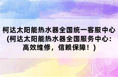 柯达太阳能热水器全国统一客服中心(柯达太阳能热水器全国服务中心：高效维修，信赖保障！)