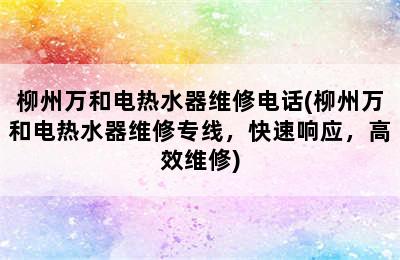 柳州万和电热水器维修电话(柳州万和电热水器维修专线，快速响应，高效维修)