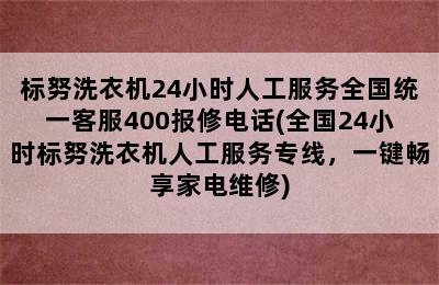 标努洗衣机24小时人工服务全国统一客服400报修电话(全国24小时标努洗衣机人工服务专线，一键畅享家电维修)