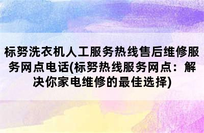 标努洗衣机人工服务热线售后维修服务网点电话(标努热线服务网点：解决你家电维修的最佳选择)