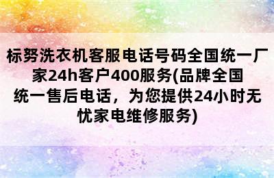 标努洗衣机客服电话号码全国统一厂家24h客户400服务(品牌全国统一售后电话，为您提供24小时无忧家电维修服务)