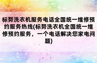 标努洗衣机服务电话全国统一维修预约服务热线(标努洗衣机全国统一维修预约服务，一个电话解决您家电问题)