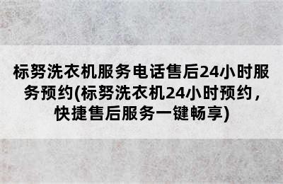 标努洗衣机服务电话售后24小时服务预约(标努洗衣机24小时预约，快捷售后服务一键畅享)