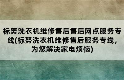 标努洗衣机维修售后售后网点服务专线(标努洗衣机维修售后服务专线，为您解决家电烦恼)