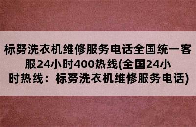 标努洗衣机维修服务电话全国统一客服24小时400热线(全国24小时热线：标努洗衣机维修服务电话)