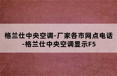 格兰仕中央空调-厂家各市网点电话-格兰仕中央空调显示F5