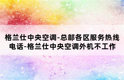 格兰仕中央空调-总部各区服务热线电话-格兰仕中央空调外机不工作